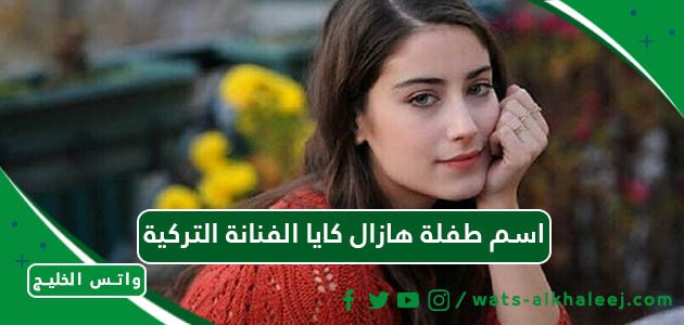 اسم طفلة هازال كايا الفنانة التركية