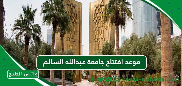موعد افتتاح جامعة عبدالله السالم