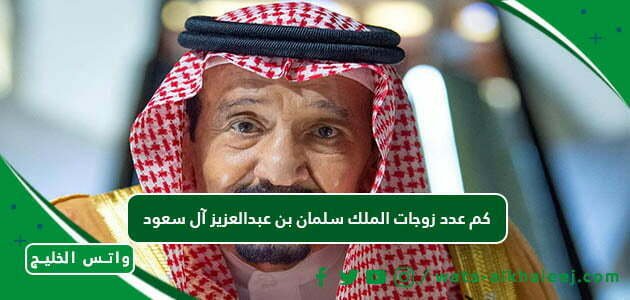 كم عدد زوجات الملك سلمان بن عبدالعزيز آل سعود