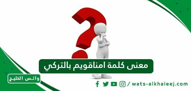 معنى كلمة امناقويم بالتركي