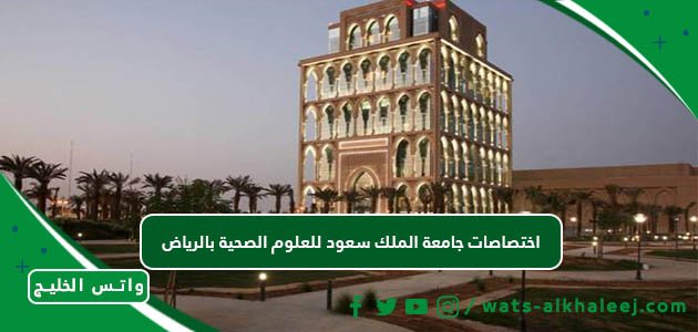 اختصاصات جامعة الملك سعود للعلوم الصحية بالرياض