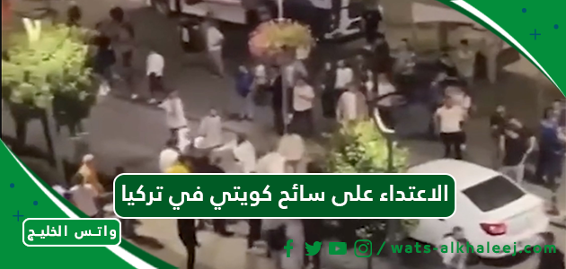 الاعتداء على سائح كويتي في تركيا